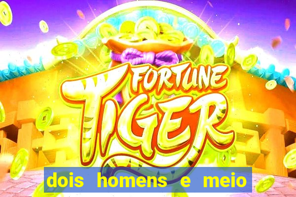 dois homens e meio online dublado